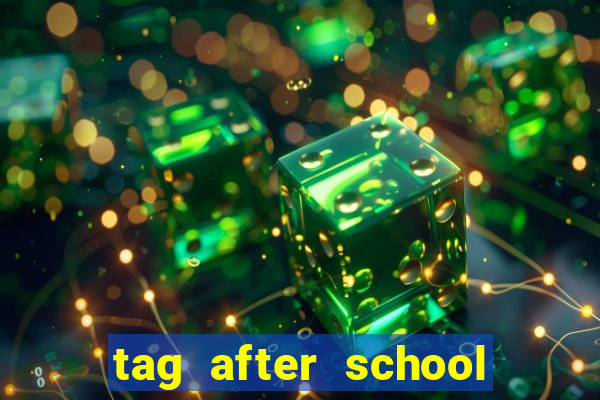 tag after school apk download